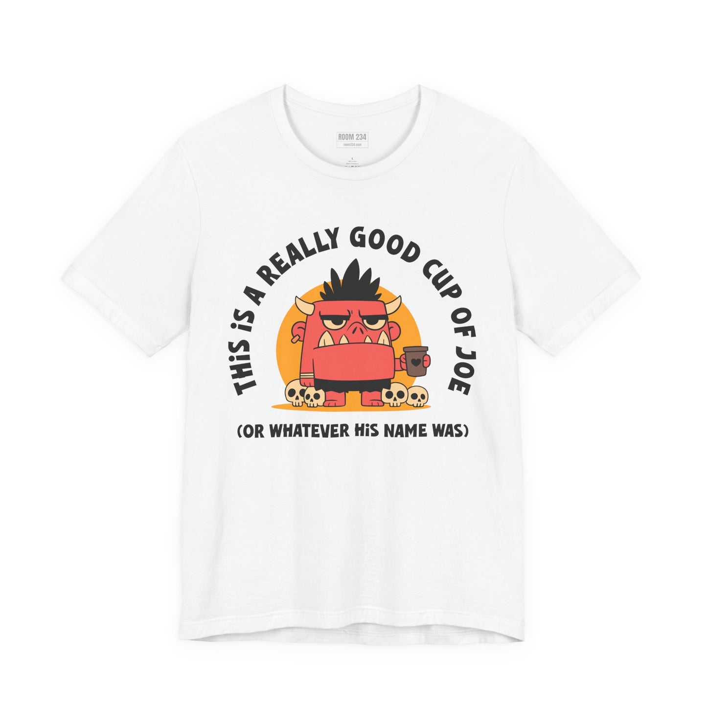 Funny Coffee Monster T-Shirt — "This Is A Really Good Cup Of Joe (Or Whatever His Name Was)"