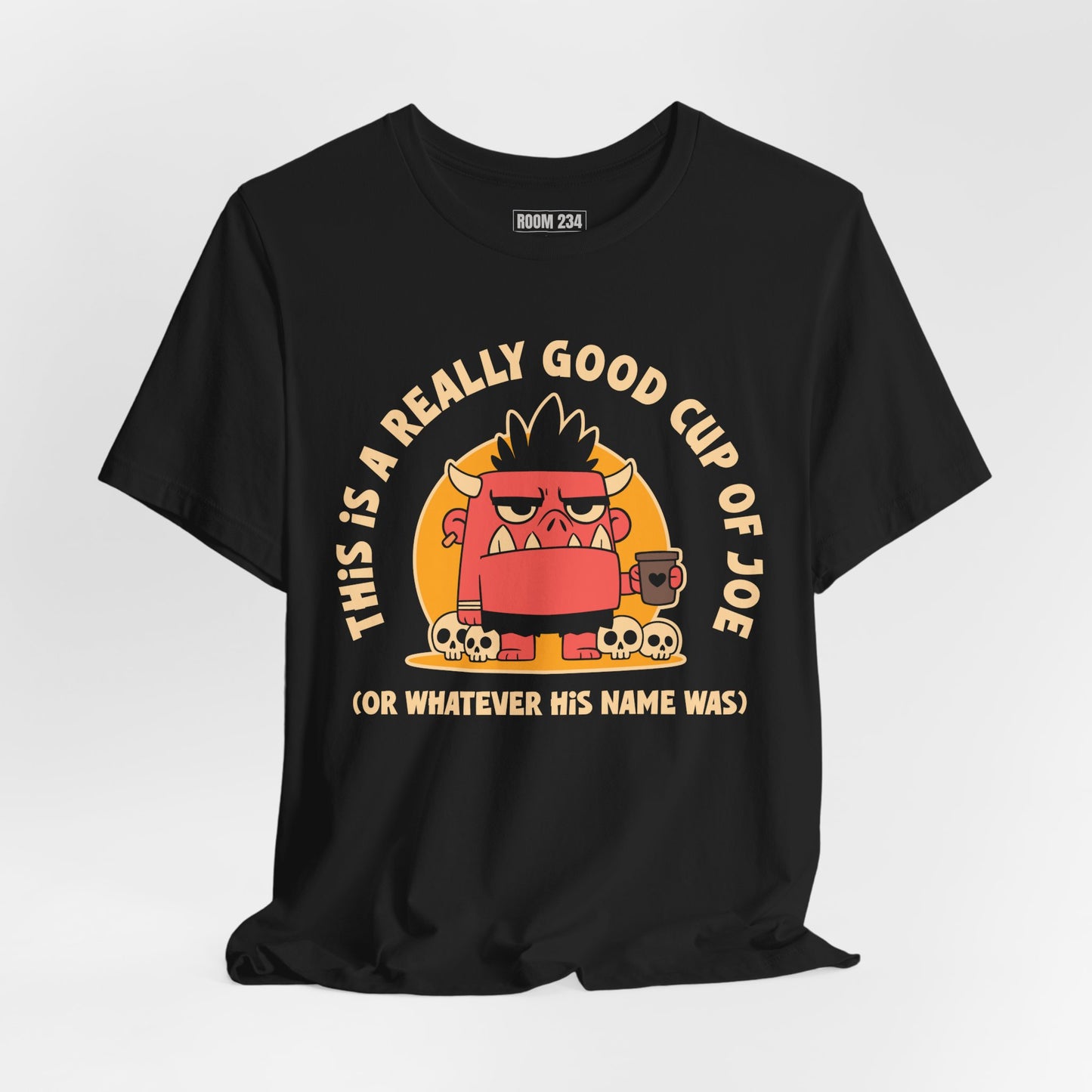 Funny Coffee Monster T-Shirt — "This Is A Really Good Cup Of Joe (Or Whatever His Name Was)"
