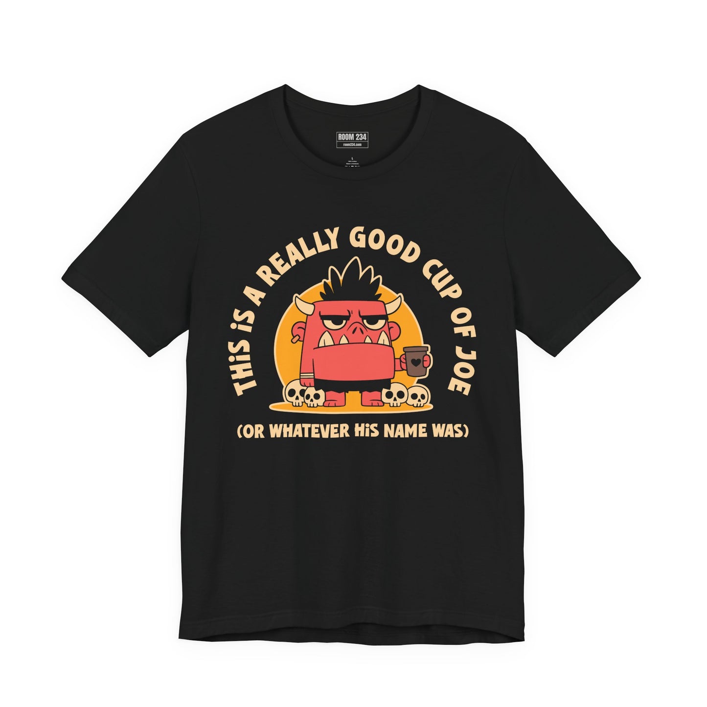 Funny Coffee Monster T-Shirt — "This Is A Really Good Cup Of Joe (Or Whatever His Name Was)"