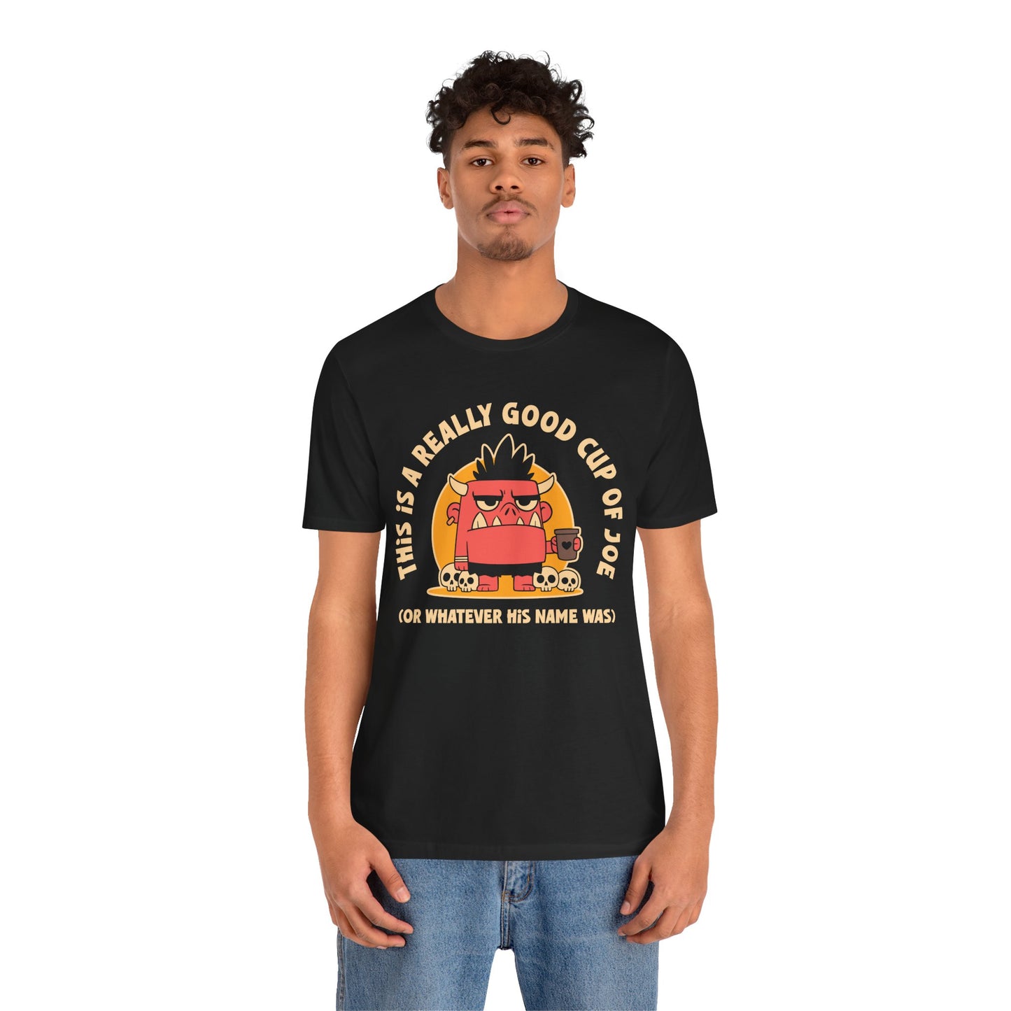 Funny Coffee Monster T-Shirt — "This Is A Really Good Cup Of Joe (Or Whatever His Name Was)"