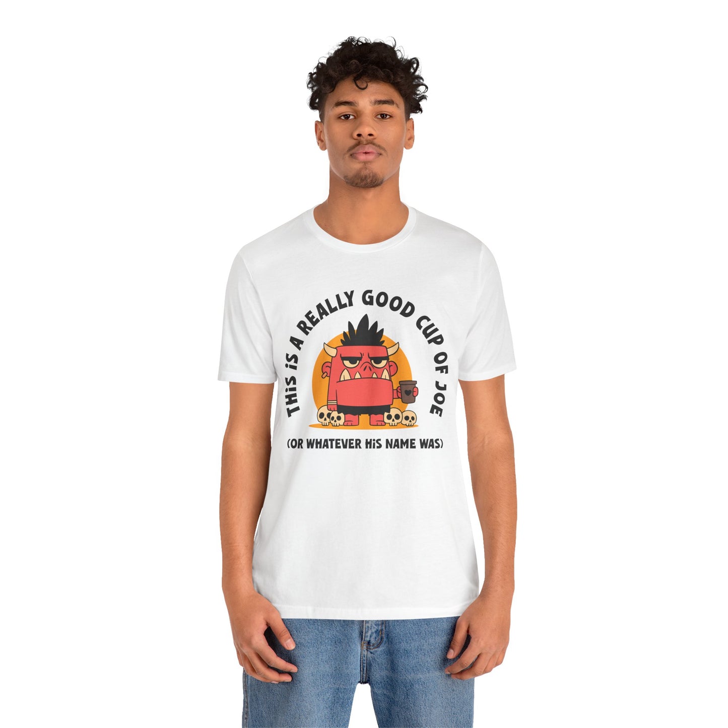 Funny Coffee Monster T-Shirt — "This Is A Really Good Cup Of Joe (Or Whatever His Name Was)"